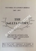 The SoLLTA Story - Victoria to London Bridge: The South London Link Travellers' Association 1987 - 1997 by STEWART, John; LARKBEY, Graham; HUNT, Hilary & KEANE, John